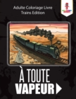 A Toute Vapeur : Adulte Coloriage Livre Trains Edition - Book