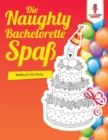 Die Naughty Bachelorette-Spass : Malbuch fur Party - Book