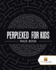 Perplexed for Kids : Maze Book - Book