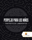 Perplejo Para Los Ninos : Fantasticos Laberintos - Book