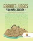 Grandes Juegos Para Ninos Edicion 1 : Laberintos Fantasticos - Book