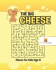 The Big Cheese : Mazes for Kids Age 5 - Book
