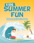 Kids Summer Fun : Mazes and Dot to Dots - Book