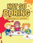 Not So Boring : Activity Books Kids Age 6 Vol -1 Color By Number - Book