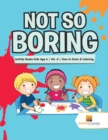Not So Boring : Activity Books Kids Age 6 Vol -2 How to Draw & Coloring - Book