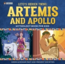 Leto's Hidden Twins : Artemis and Apollo - Mythology Book for Kids -Greek & Roman Past and Present Societies - Book