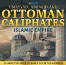Umayyad, Abbasid and Ottoman Caliphates - Islamic Empire : Characteristics of Early Societies Grade 4 - Book