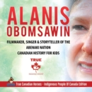 Alanis Obomsawin - Filmmaker, Singer & Storyteller of the Abenaki Nation Canadian History for Kids True Canadian Heroes - Indigenous People Of Canada Edition - Book