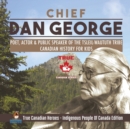 Chief Dan George - Poet, Actor & Public Speaker of the Tsleil-Waututh Tribe Canadian History for Kids True Canadian Heroes - Indigenous People Of Canada Edition - Book