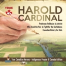 Harold Cardinal - Professor, Politician & Activist Who Used the Pen to Fight for the Six Nations Canadian History for Kids True Canadian Heroes - Indigenous People Of Canada Edition - Book