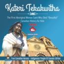 Kateri Tekakwitha - The First Aboriginal Woman Saint Who Died "Beautiful" Canadian History for Kids True Canadian Heroes - Indigenous People Of Canada Edition - Book