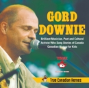 Gord Downie - Brilliant Musician, Poet and Cultural Activist Who Sang Stories of Canada Canadian History for Kids True Canadian Heroes - Book