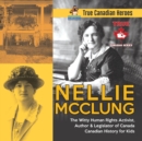Nellie McClung - The Witty Human Rights Activist, Author & Legislator of Canada Canadian History for Kids True Canadian Heroes - Book