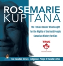 Rosemarie Kuptana - The Female Leader Who Fought for the Rights of the Inuit People Canadian History for Kids True Canadian Heroes - Indigenous People Of Canada Edition - Book
