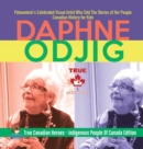 Daphne Odjig - Potawatomi's Celebrated Visual Artist Who Told The Stories of Her People Canadian History for Kids True Canadian Heroes - Indigenous People Of Canada Edition - Book