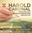 Harold Cardinal - Professor, Politician & Activist Who Used the Pen to Fight for the Six Nations Canadian History for Kids True Canadian Heroes - Indigenous People Of Canada Edition - Book