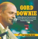 Gord Downie - Brilliant Musician, Poet and Cultural Activist Who Sang Stories of Canada Canadian History for Kids True Canadian Heroes - Book