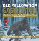 Old Yellow Top / Sasquatch - Yellow-Haired Giant Ape That Can Move Between Worlds Mythology for Kids True Canadian Mythology, Legends & Folklore - Book