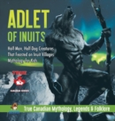 Adlet of Inuits - Half-Man, Half-Dog Creatures That Feasted on Inuit Villages Mythology for Kids True Canadian Mythology, Legends & Folklore - Book