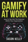 Gamify at Work : How to Tap Into the Potential Within Your Organization - Book
