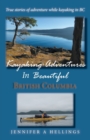 Kayaking Adventures In Beautiful British Columbia : True stories of adventure while kayaking in BC - Book