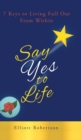 Say Yes to Life : 7 Keys to Living Full Out From Within - Book
