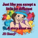 Just like you except a little bit different. : A story about me. - Book