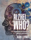 Alzhei... who? : Demystifying The Disease And What You Can Do About It - Book