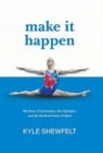 Make It Happen : My Story of Gymnastics, the Olympics, and the Positive Power of Sport - Book