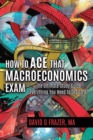 How to Ace That Macroeconomics Exam: The Ultimate Study Guide Everything You Need to Get an A - eBook