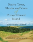 Native Trees, Shrubs and Vines of Prince Edward Island : A Pictorial Library - Book