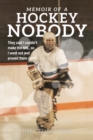 Memoir of a Hockey Nobody : They said I couldn't make the NHL, so I went out and proved them right! - Book