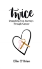 Twice : Unpacking Two Journeys Through Cancer - Book