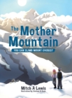 The Mother Mountain : You Can Climb Mount Everest - Book