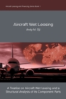 Aircraft Wet Leasing : A Treatise on Aircraft Wet Leasing and a Structural Analysis of its Component Parts - Book