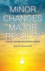 Minor Changes Major Results - Strategy One : Beyond Positive Thinking - Book