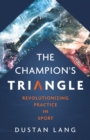 The Champion's Triangle : Revolutionizing Practice in Sport - Book