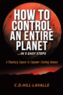 How to Control an Entire Planet ...in 5 Easy Steps : A Planetary Expos? to Empower Evolving Humans - Book