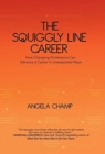The Squiggly Line Career : How Changing Professions Can Advance a Career in Unexpected Ways - Book