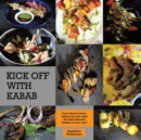 Kick Off With Kabab : From Flame to Flavor, Believe You Can Make the Best Authentic Kababs on Your Own! - Book