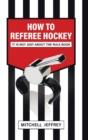 How to Referee Hockey : It Is Not Just About the Rule Book - Book