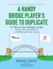 A Handy Bridge Player's Guide to Duplicate : "A Tale of Twin Bridge Clubs" Stamford BC Lincolnshire UK and MObridge Ontario Canada - Book