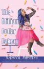 The Million Dollar Bakery : A Story of Pursuing Your Passion & Creating the Life of Your Dreams. How I Turned My Hobby into a Million Dollar Business & How You Can Too! - Book