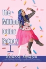 The Million Dollar Bakery : A Story of Pursuing Your Passion & Creating the Life of Your Dreams. How I Turned My Hobby into a Million Dollar Business & How You Can Too! - Book