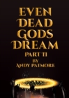 Even Dead Gods Dream : Part II - Book