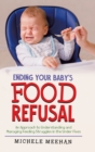 Ending Your Baby's Food Refusal : An Approach to Understanding and Managing Feeding Struggles in the Under Fives - Book