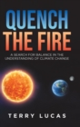 Quench the Fire : A Search for Balance in the Understanding of Climate Change - Book