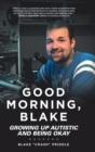 Good Morning, Blake : Growing Up Autistic and Being Okay - Book
