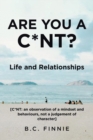 Are You a C*NT? - Life and Relationships : [C*NT: An Observation of a Mindset and Behaviors, Not a Judgement of Character] - Book