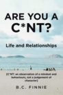 Are You a C*NT? - Life and Relationships: [C*NT: An Observation of a Mindset and Behaviors, Not a Judgement of Character] - eBook